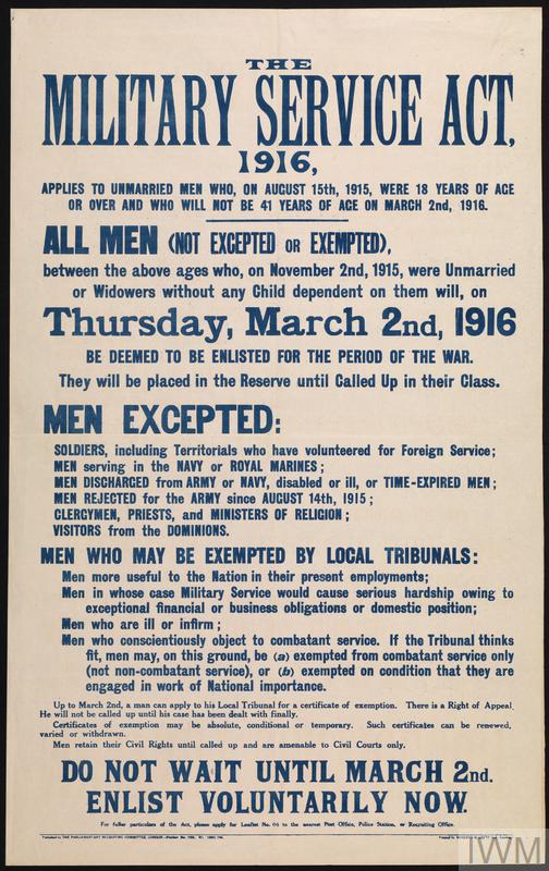 Poster explaining the Military Service Act 1916, which saw the first introduction of conscription. Unmarried men aged between 18 and 41 had to join the armed forces unless they were unfit or worked in an important job. Men who opposed the war – Conscientious Objectors – had to attend a tribunal. © IWM (Art.IWM PST 5161)